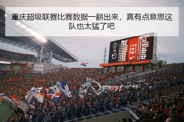 重庆超级联赛比赛数据一翻出来，真有点意思这队也太猛了吧