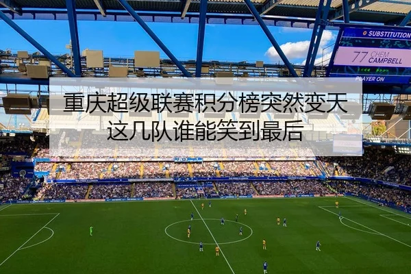 重庆超级联赛积分榜突然变天 这几队谁能笑到最后
