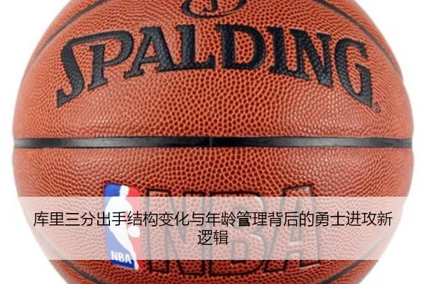 库里三分出手结构变化与年龄管理背后的勇士进攻新逻辑