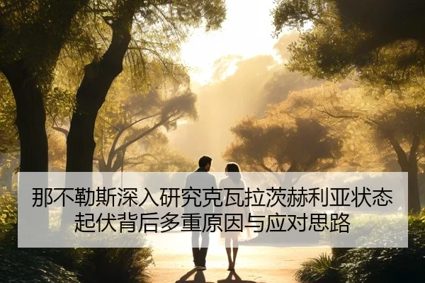 那不勒斯深入研究克瓦拉茨赫利亚状态起伏背后多重原因与应对思路